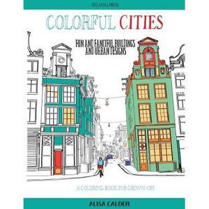 Colorful Cities: Fun and Fanciful Buildings and Urban Designs -- Alisa Calder